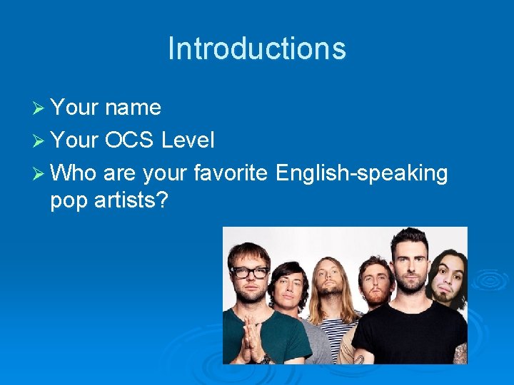 Introductions Ø Your name Ø Your OCS Level Ø Who are your favorite English-speaking