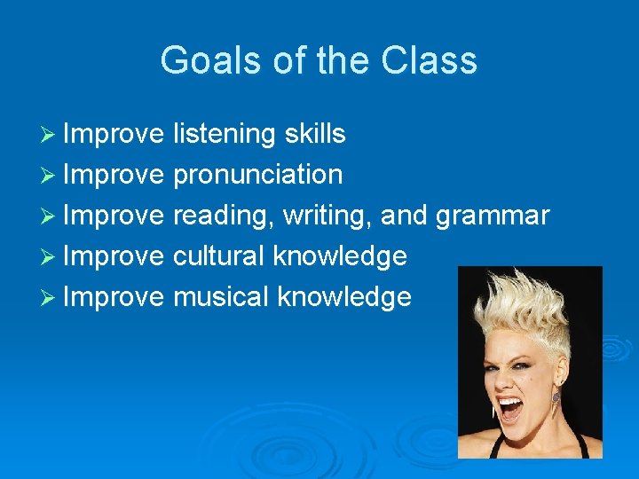 Goals of the Class Ø Improve listening skills Ø Improve pronunciation Ø Improve reading,