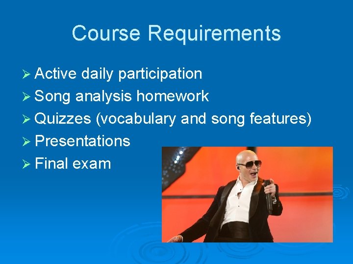 Course Requirements Ø Active daily participation Ø Song analysis homework Ø Quizzes (vocabulary and