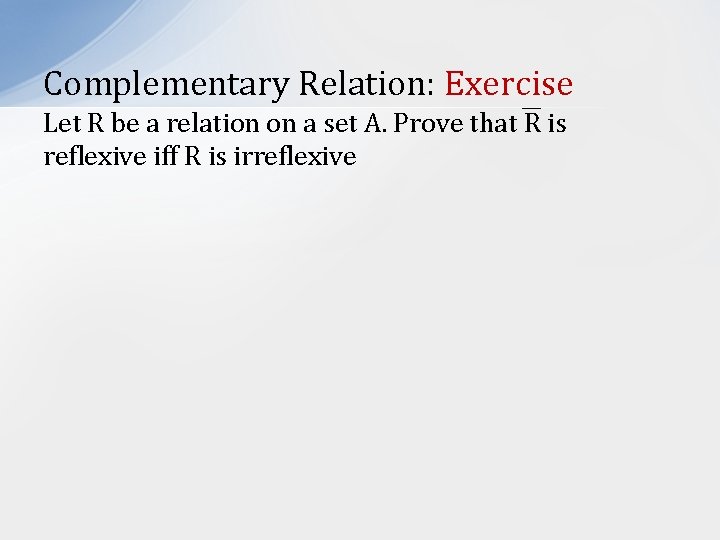 Complementary Relation: Exercise Let R be a relation on a set A. Prove that