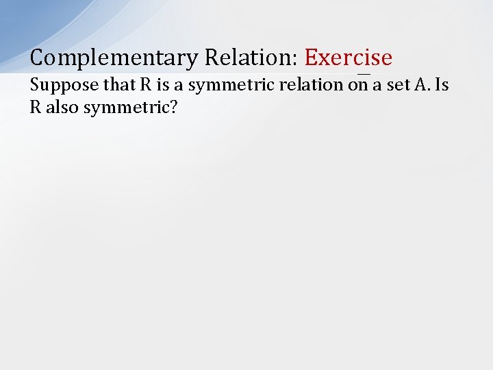 Complementary Relation: Exercise Suppose that R is a symmetric relation on a set A.