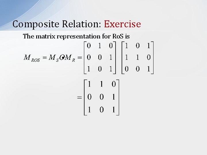 Composite Relation: Exercise The matrix representation for Ro. S is 