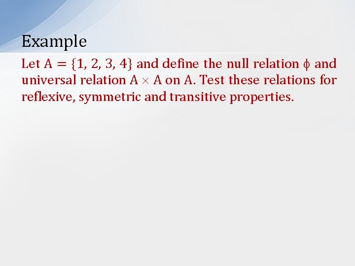 Example Let A = {1, 2, 3, 4} and define the null relation and