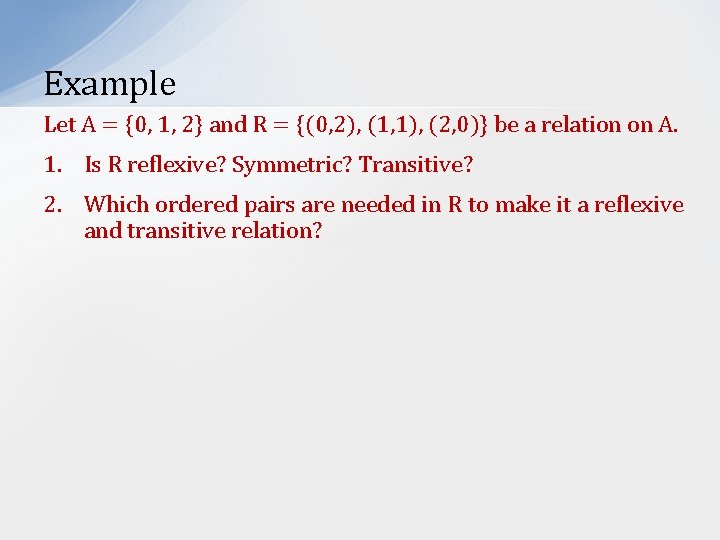 Example Let A = {0, 1, 2} and R = {(0, 2), (1, 1),