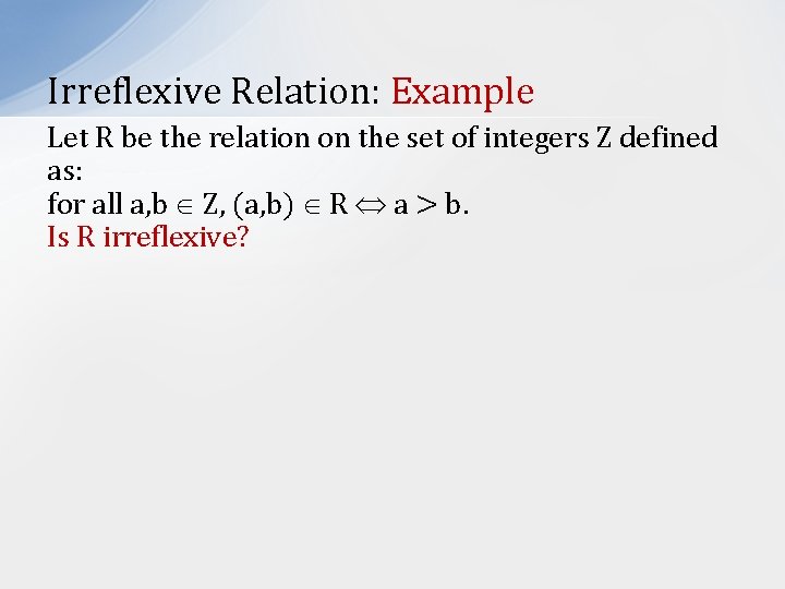 Irreflexive Relation: Example Let R be the relation on the set of integers Z