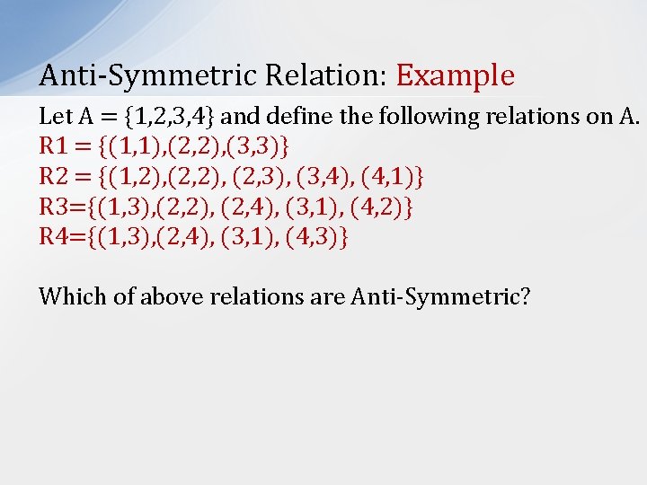 Anti-Symmetric Relation: Example Let A = {1, 2, 3, 4} and define the following