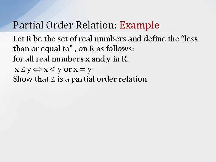 Partial Order Relation: Example Let R be the set of real numbers and define