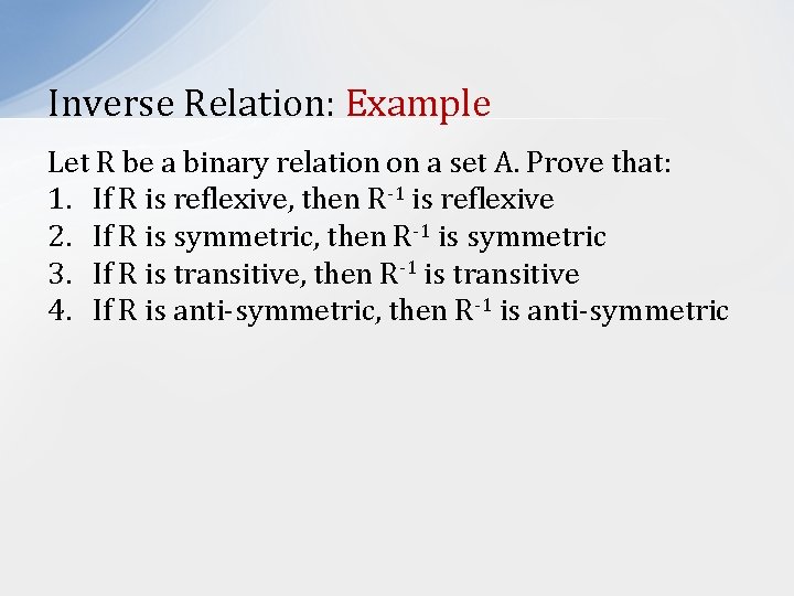 Inverse Relation: Example Let R be a binary relation on a set A. Prove