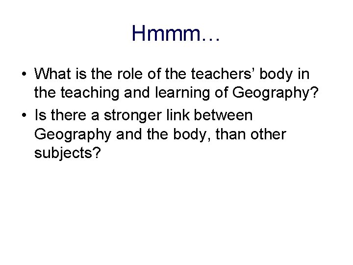 Hmmm… • What is the role of the teachers’ body in the teaching and