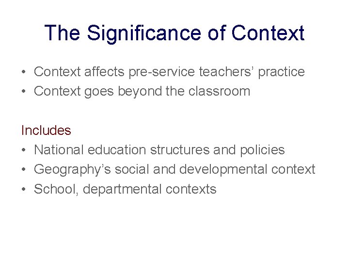 The Significance of Context • Context affects pre-service teachers’ practice • Context goes beyond