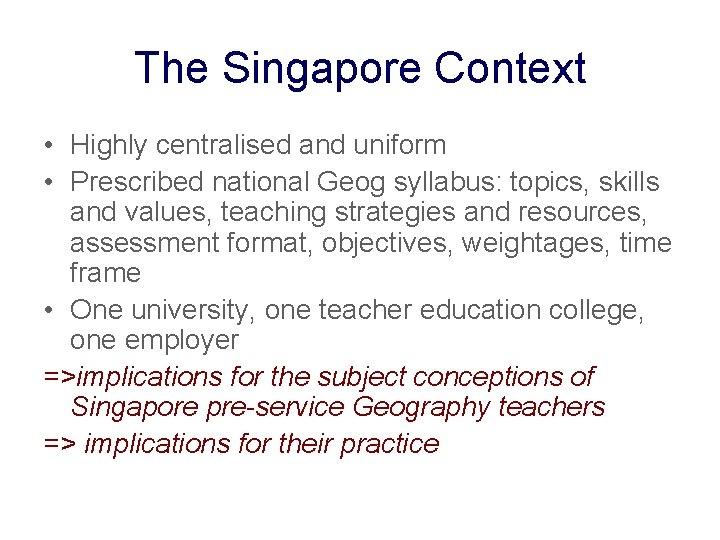 The Singapore Context • Highly centralised and uniform • Prescribed national Geog syllabus: topics,