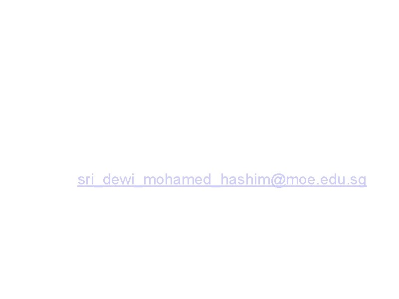 Malay P 4 Malay Language Teacher Cikgu Sri Dewi E-mail: sri_dewi_mohamed_hashim@moe. edu. sg Malay P 4 Malay Language Teacher Cikgu Sri Dewi E-mail: sri_dewi_mohamed_hashim@moe. edu. sg