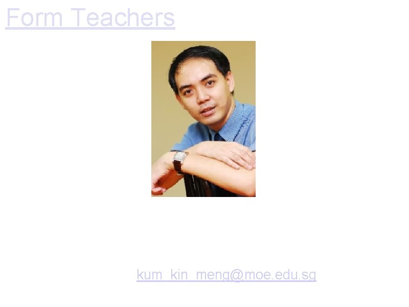 Form Teachers Mr Adrian Kum Form Teacher of P 4 D English Teacher of Form Teachers Mr Adrian Kum Form Teacher of P 4 D English Teacher of
