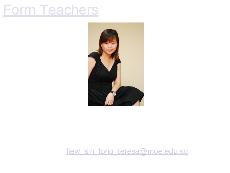 Form Teachers Ms Teresa Liew Form Teacher of P 4 F English Teacher of Form Teachers Ms Teresa Liew Form Teacher of P 4 F English Teacher of
