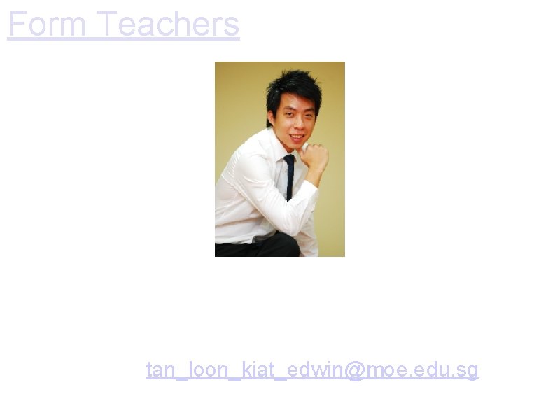 Form Teachers Mr Edwin Tan Form Teacher of P 4 G English Teacher of Form Teachers Mr Edwin Tan Form Teacher of P 4 G English Teacher of