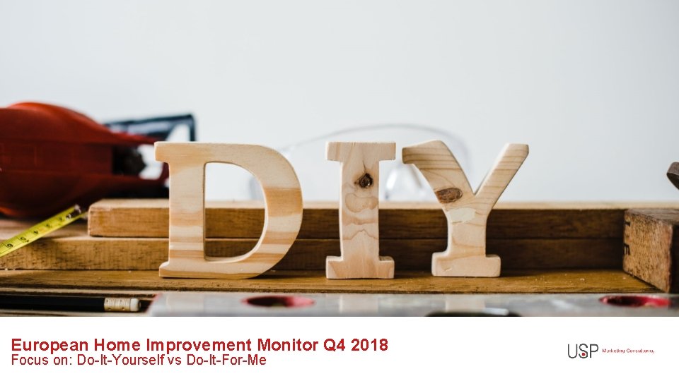 European Home Improvement Monitor Q 4 2018 Focus on: Do-It-Yourself vs Do-It-For-Me 