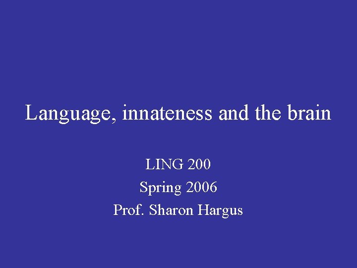 Language, innateness and the brain LING 200 Spring 2006 Prof. Sharon Hargus 