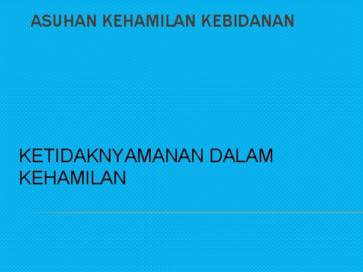 ASUHAN KEHAMILAN KEBIDANAN KETIDAKNYAMANAN DALAM KEHAMILAN 