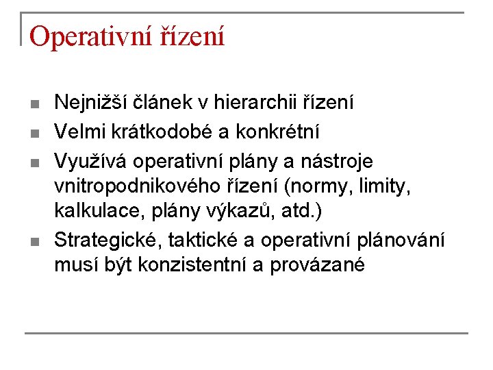 Operativní řízení n n Nejnižší článek v hierarchii řízení Velmi krátkodobé a konkrétní Využívá