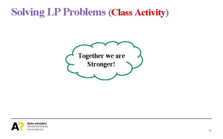 Solving LP Problems (Class Activity) Together we are Stronger! 13 