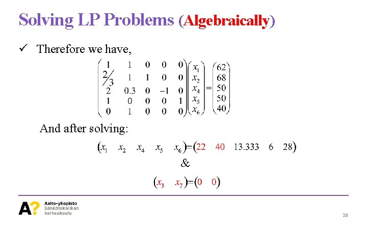 Solving LP Problems (Algebraically) ü Therefore we have, And after solving: & 26 