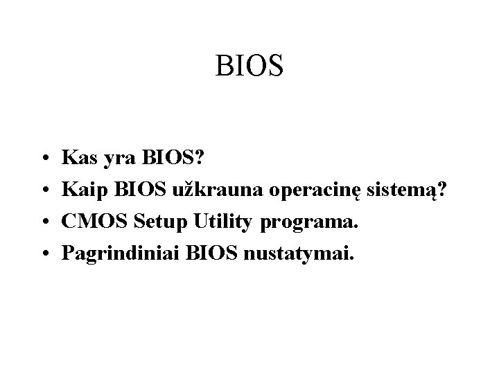 BIOS • • Kas yra BIOS? Kaip BIOS užkrauna operacinę sistemą? CMOS Setup Utility