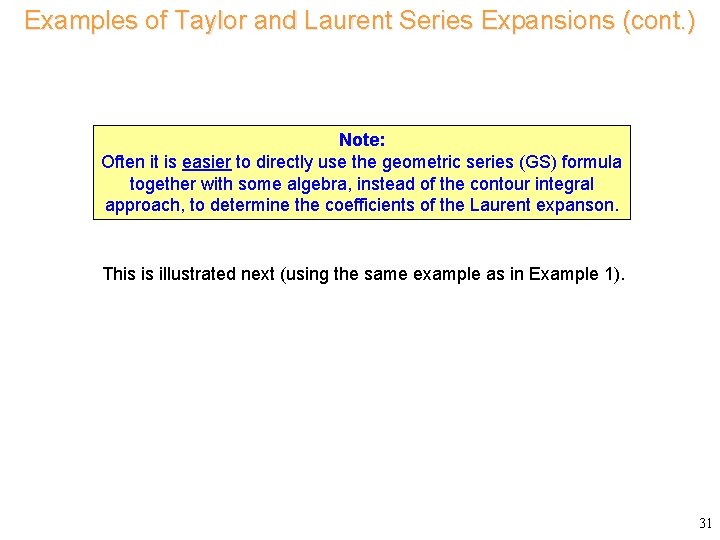 Examples of Taylor and Laurent Series Expansions (cont. ) Consider Note: Often it is