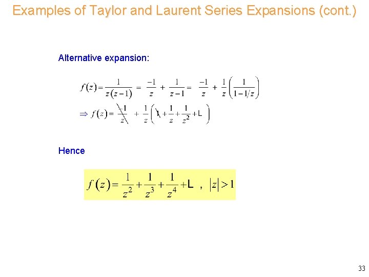 Examples of Taylor and Laurent Series Expansions (cont. ) Consider Alternative expansion: Hence 33