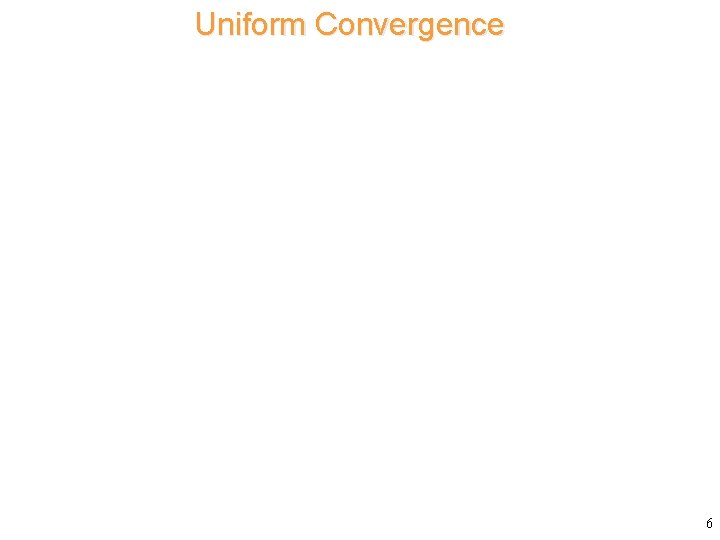 Uniform Convergence Consider 6 