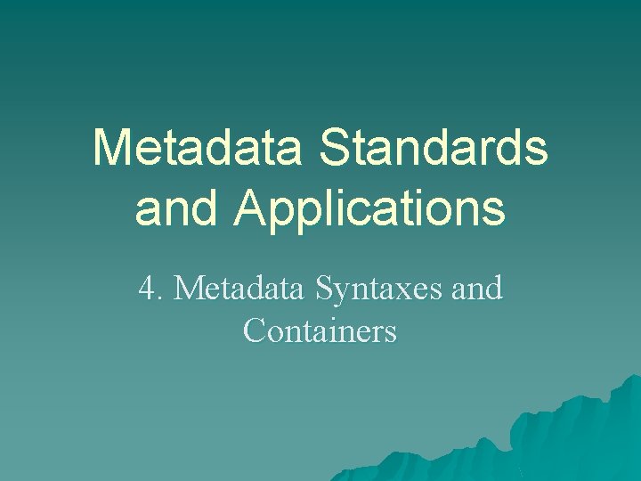 Metadata Standards and Applications 4. Metadata Syntaxes and Containers 