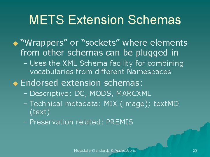 METS Extension Schemas u “Wrappers” or “sockets” where elements from other schemas can be