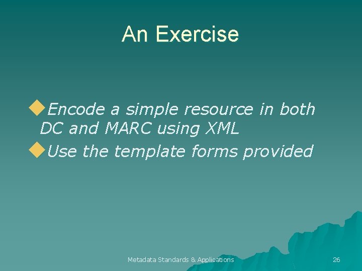 An Exercise u. Encode a simple resource in both DC and MARC using XML