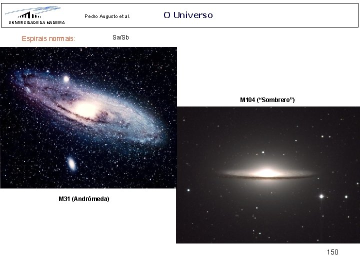 Pedro Augusto et al. O Universo UNIVERSIDADE DA MADEIRA Espirais normais: Sa/Sb M 104