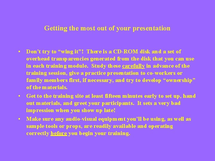 Getting the most out of your presentation • Don’t try to “wing it”! There