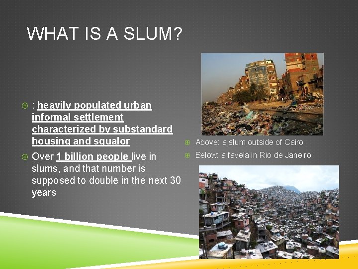WHAT IS A SLUM? : heavily populated urban informal settlement characterized by substandard housing