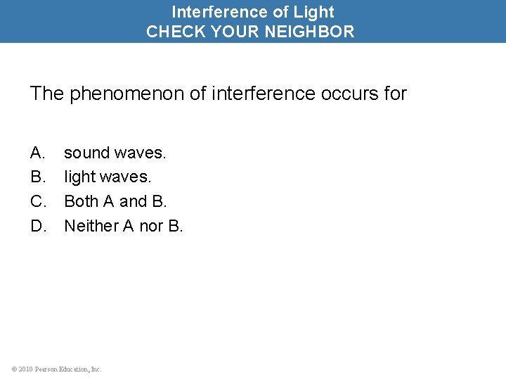 Interference of Light CHECK YOUR NEIGHBOR The phenomenon of interference occurs for A. B.