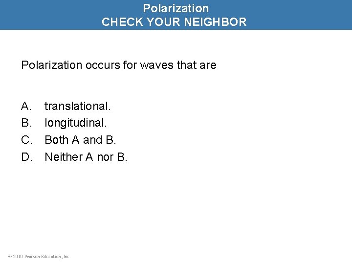 Polarization CHECK YOUR NEIGHBOR Polarization occurs for waves that are A. B. C. D.