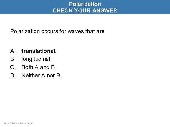 Polarization CHECK YOUR ANSWER Polarization occurs for waves that are A. B. C. D.