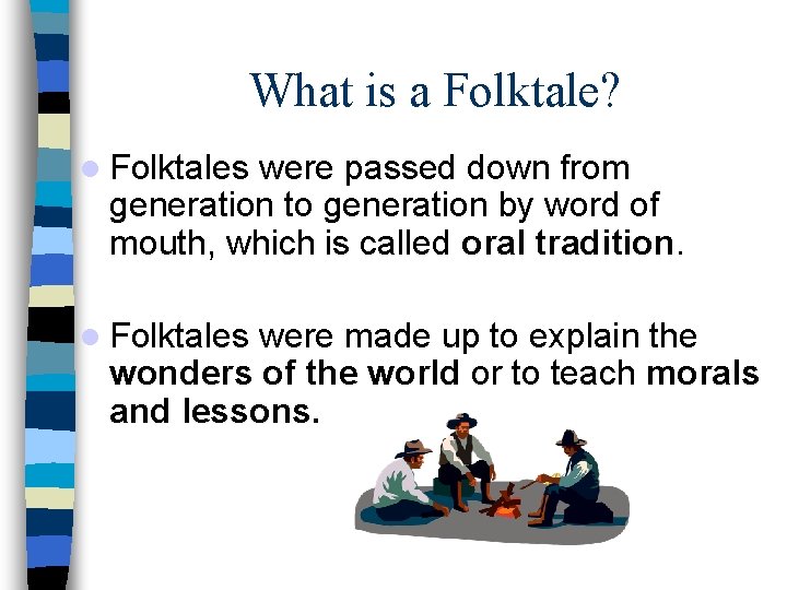 What is a Folktale? Folktales were passed down from generation to generation by word