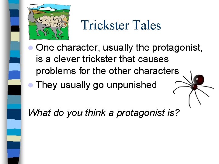 Trickster Tales One character, usually the protagonist, is a clever trickster that causes problems