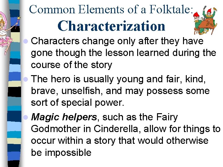 Common Elements of a Folktale: Characterization Characters change only after they have gone though