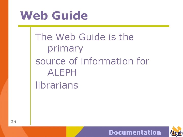 Web Guide The Web Guide is the primary source of information for ALEPH librarians