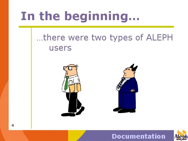 In the beginning… …there were two types of ALEPH users 4 Documentation 