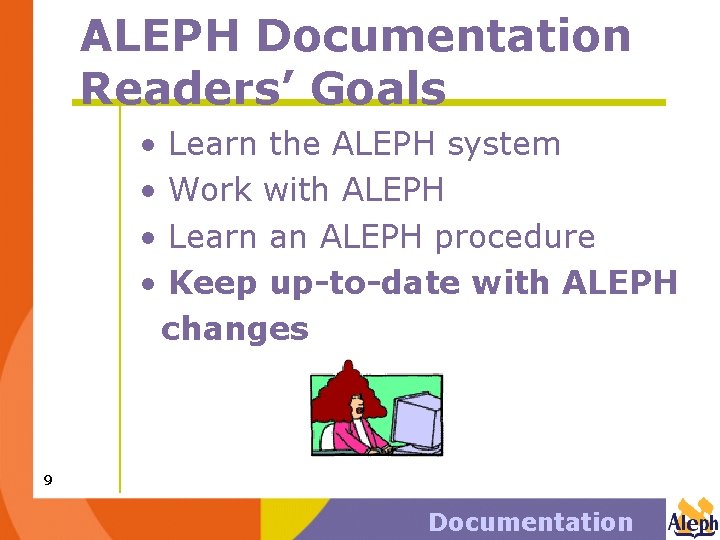 ALEPH Documentation Readers’ Goals • • Learn the ALEPH system Work with ALEPH Learn
