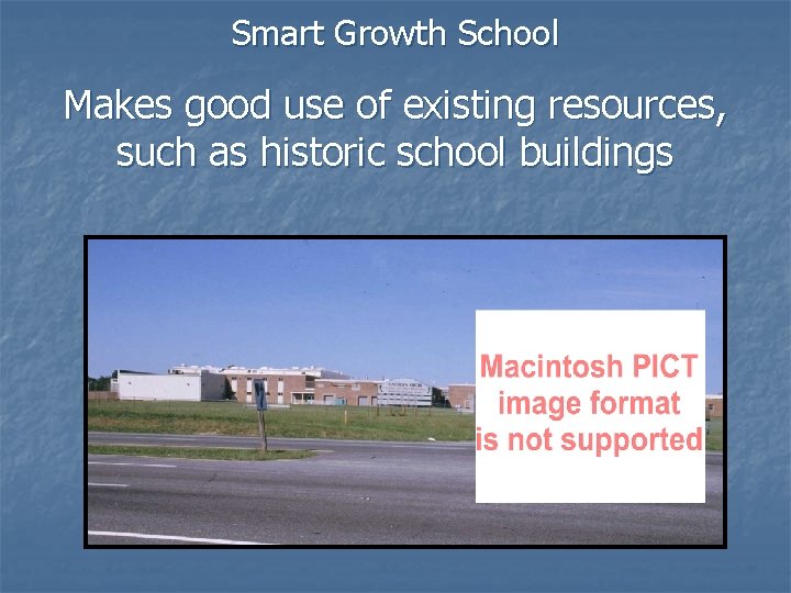 Smart Growth School Makes good use of existing resources, such as historic school buildings