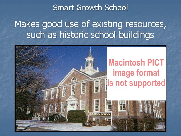 Smart Growth School Makes good use of existing resources, such as historic school buildings