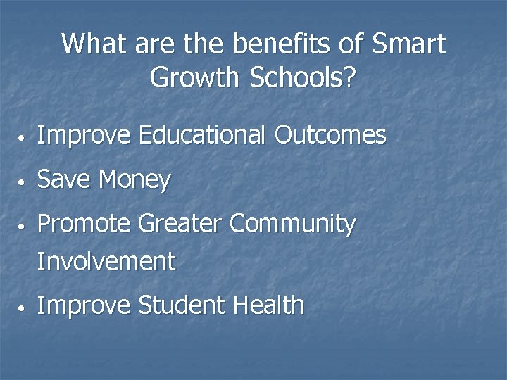 What are the benefits of Smart Growth Schools? • Improve Educational Outcomes • Save