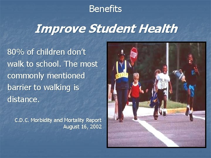 Benefits Improve Student Health 80% of children don’t walk to school. The most commonly