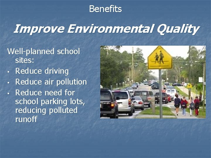 Benefits Improve Environmental Quality Well-planned school sites: • Reduce driving • Reduce air pollution