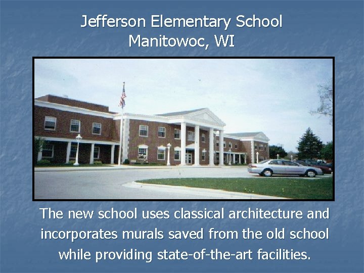 Jefferson Elementary School Manitowoc, WI The new school uses classical architecture and incorporates murals